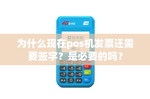 为什么现在pos机发票还需要签字？是必要的吗？