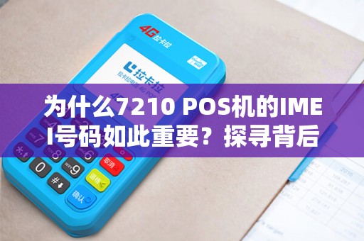 为什么7210 POS机的IMEI号码如此重要？探寻背后的秘密！