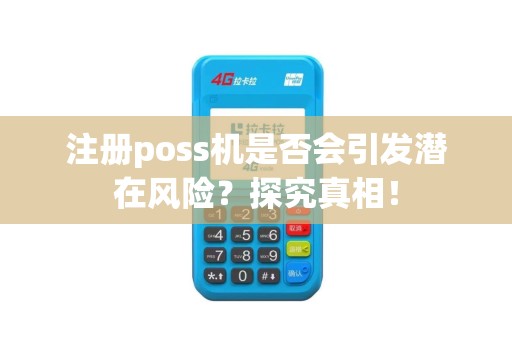 注册poss机是否会引发潜在风险？探究真相！