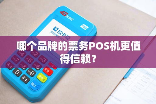 哪个品牌的票务POS机更值得信赖？