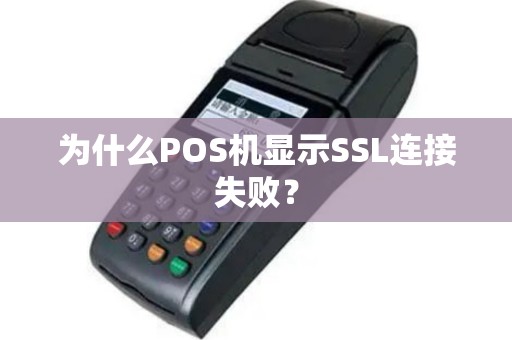 为什么POS机显示SSL连接失败？
