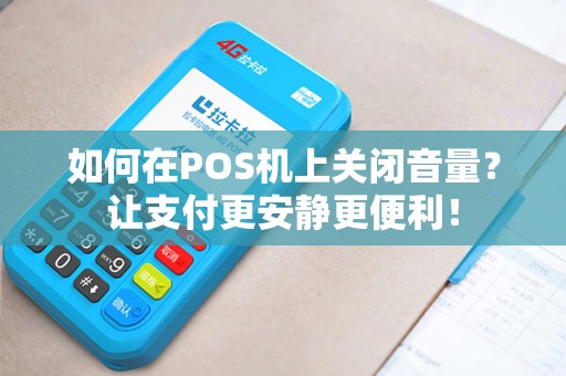 如何在POS机上关闭音量？让支付更安静更便利！