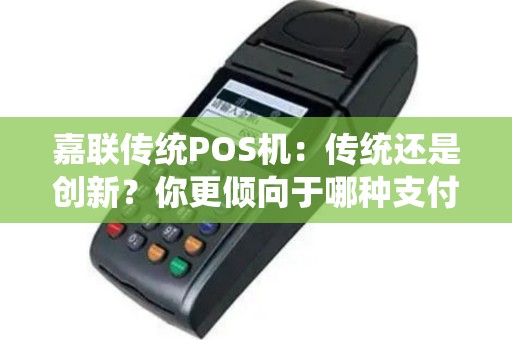 嘉联传统POS机：传统还是创新？你更倾向于哪种支付体验？
