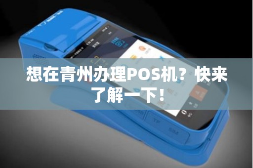 想在青州办理POS机？快来了解一下！