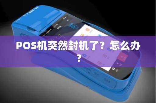 POS机突然封机了？怎么办？
