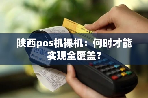 陕西pos机裸机：何时才能实现全覆盖？