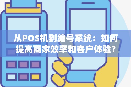 从POS机到编号系统：如何提高商家效率和客户体验？