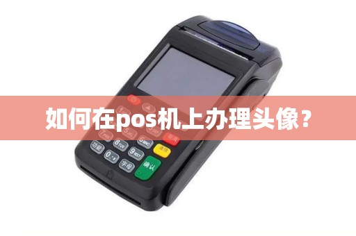 如何在pos机上办理头像？