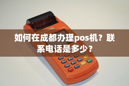 如何在成都办理pos机？联系电话是多少？