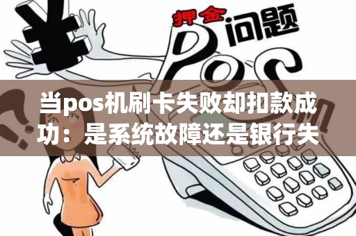 当pos机刷卡失败却扣款成功：是系统故障还是银行失误？