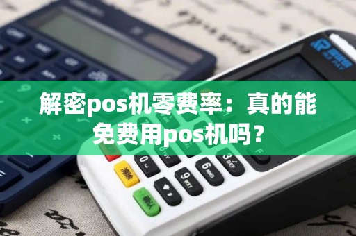 解密pos机零费率：真的能免费用pos机吗？