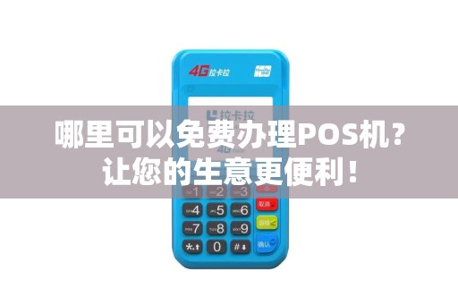 哪里可以免费办理POS机？让您的生意更便利！