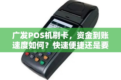 广发POS机刷卡，资金到账速度如何？快速便捷还是要等待漫长？