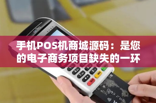手机POS机商城源码：是您的电子商务项目缺失的一环吗？