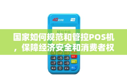 国家如何规范和管控POS机，保障经济安全和消费者权益？
