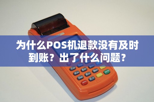 为什么POS机退款没有及时到账？出了什么问题？