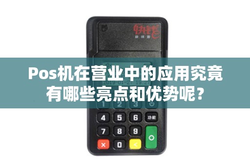 Pos机在营业中的应用究竟有哪些亮点和优势呢？