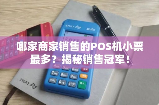 哪家商家销售的POS机小票最多？揭秘销售冠军！