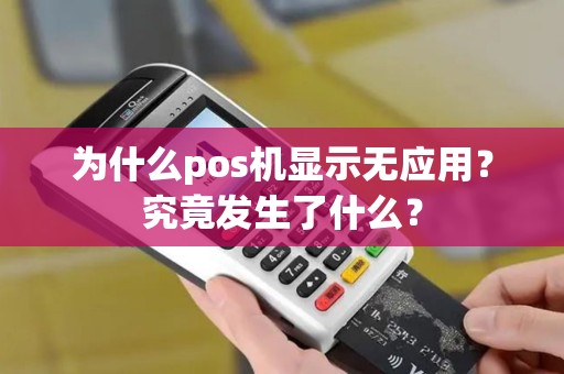 为什么pos机显示无应用？究竟发生了什么？