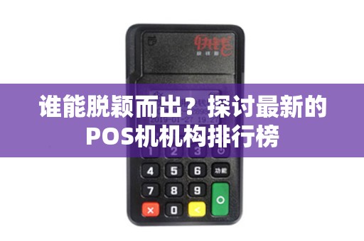 谁能脱颖而出？探讨最新的POS机机构排行榜