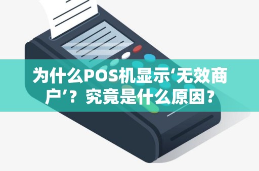 为什么POS机显示‘无效商户’？究竟是什么原因？