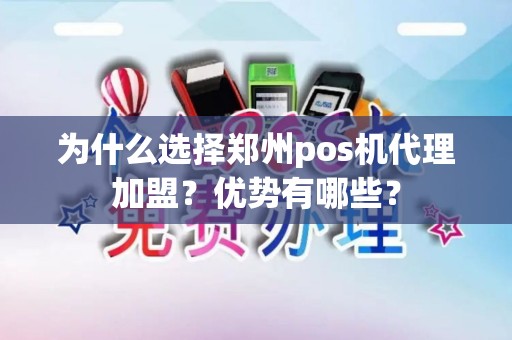 为什么选择郑州pos机代理加盟？优势有哪些？