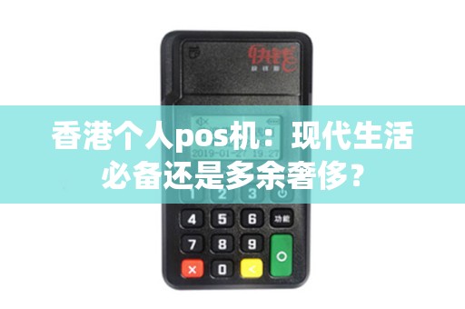 香港个人pos机：现代生活必备还是多余奢侈？