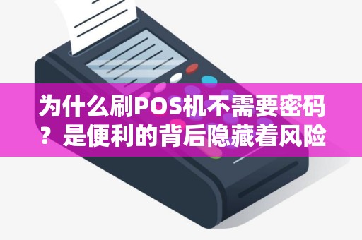 为什么刷POS机不需要密码？是便利的背后隐藏着风险吗？