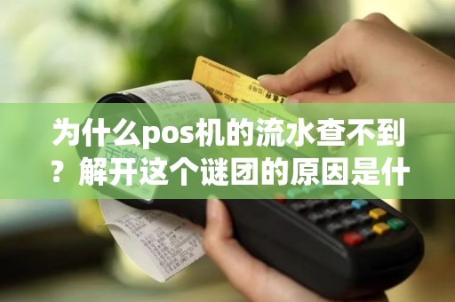 为什么pos机的流水查不到？解开这个谜团的原因是什么？