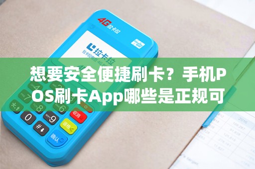 想要安全便捷刷卡？手机POS刷卡App哪些是正规可信的？