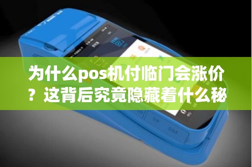 为什么pos机付临门会涨价？这背后究竟隐藏着什么秘密？