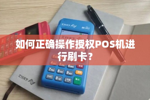如何正确操作授权POS机进行刷卡？