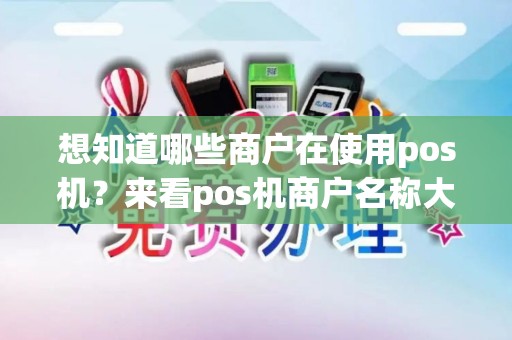 想知道哪些商户在使用pos机？来看pos机商户名称大全！