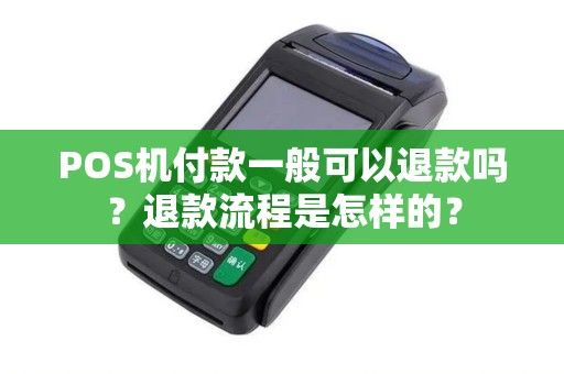 POS机付款一般可以退款吗？退款流程是怎样的？