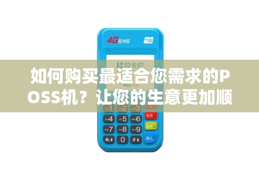 如何购买最适合您需求的POSS机？让您的生意更加顺利！
