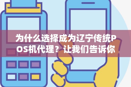 为什么选择成为辽宁传统POS机代理？让我们告诉你其中的秘密！