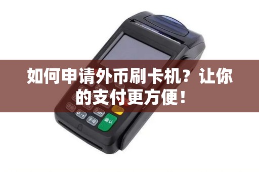 如何申请外币刷卡机？让你的支付更方便！