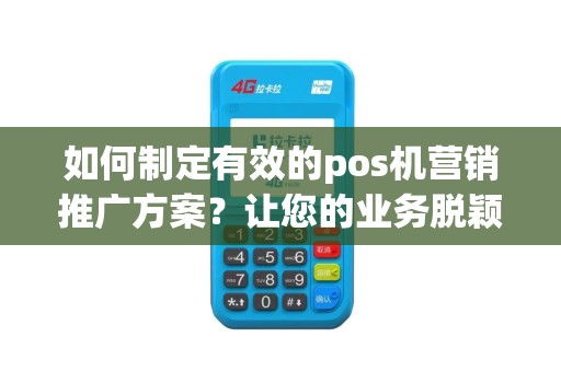 如何制定有效的pos机营销推广方案？让您的业务脱颖而出！