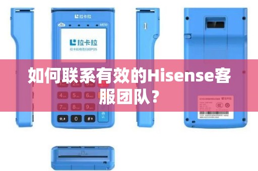 如何联系有效的Hisense客服团队？