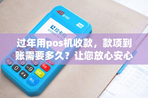 过年用pos机收款，款项到账需要多久？让您放心安心过年！