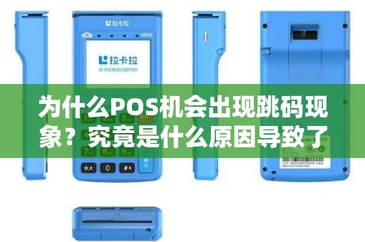 为什么POS机会出现跳码现象？究竟是什么原因导致了这一现象的发生呢？