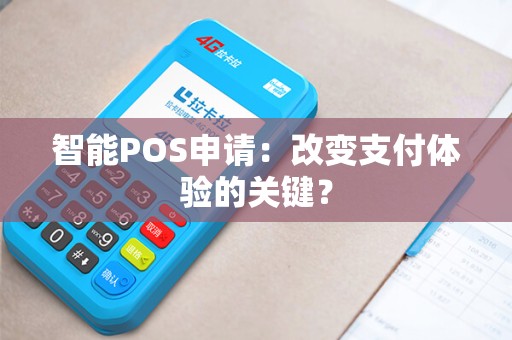 智能POS申请：改变支付体验的关键？