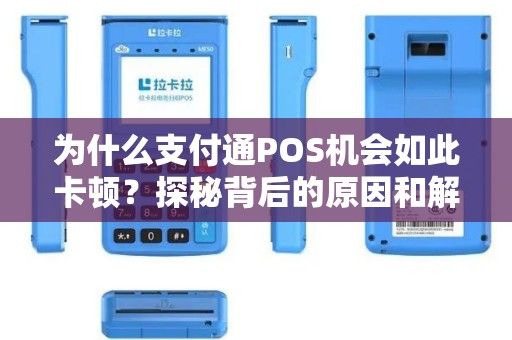为什么支付通POS机会如此卡顿？探秘背后的原因和解决方案