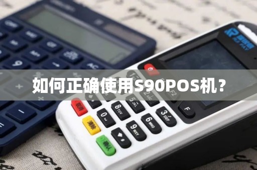 如何正确使用S90POS机？