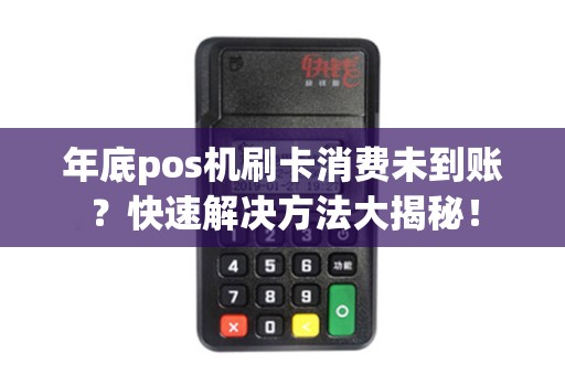 年底pos机刷卡消费未到账？快速解决方法大揭秘！