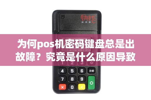 为何pos机密码键盘总是出故障？究竟是什么原因导致的呢？