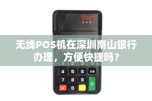 无线POS机在深圳南山银行办理，方便快捷吗？