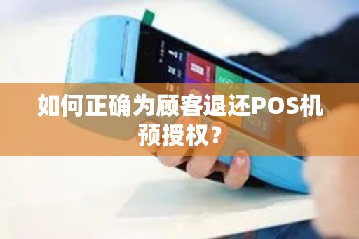如何正确为顾客退还POS机预授权？
