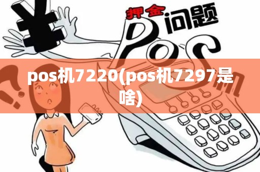 pos机7220(pos机7297是啥)