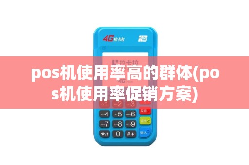 pos机使用率高的群体(pos机使用率促销方案)
